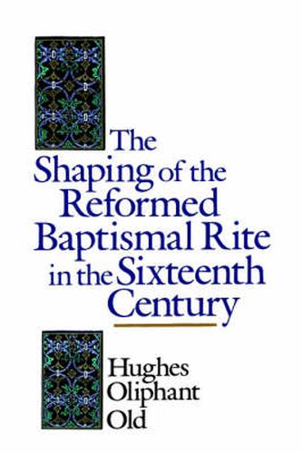 The Shaping of the Reformed Baptismal Rite in the Sixteenth Century