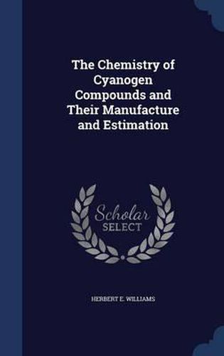 The Chemistry of Cyanogen Compounds and Their Manufacture and Estimation