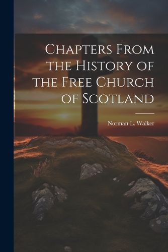 Chapters From the History of the Free Church of Scotland