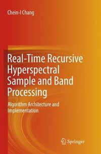 Cover image for Real-Time Recursive Hyperspectral Sample and Band Processing: Algorithm Architecture and Implementation