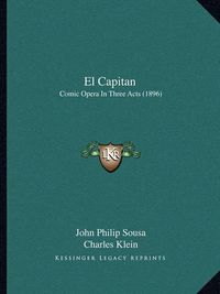 Cover image for El Capitan: Comic Opera in Three Acts (1896)