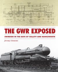 Cover image for The GWR Exposed - Swindon in the Days of Collett and Hawksworth