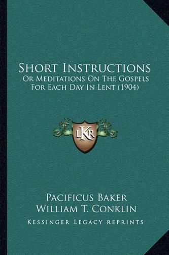 Cover image for Short Instructions: Or Meditations on the Gospels for Each Day in Lent (1904)