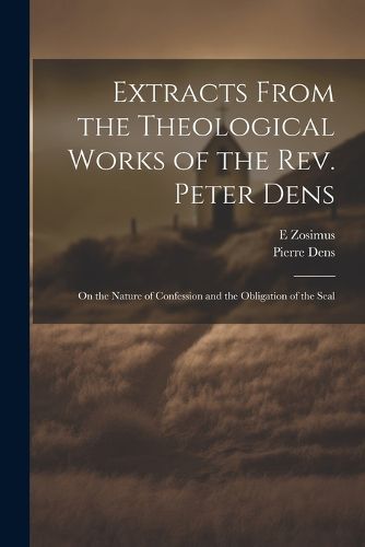 Cover image for Extracts From the Theological Works of the Rev. Peter Dens