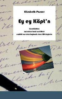 Cover image for Ey ey Kapt"n: Geschichten zwischen Land und Meer erzahlt aus dem Logbuch einer Mit-Seglerin