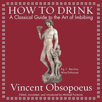 Cover image for How to Drink: A Classical Guide to the Art of Imbibing