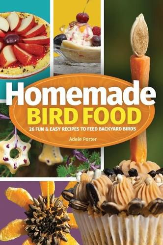 Cover image for Homemade Bird Food: 26 Fun & Easy Recipes to Feed Backyard Birds