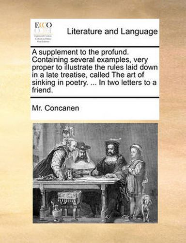 Cover image for A Supplement to the Profund. Containing Several Examples, Very Proper to Illustrate the Rules Laid Down in a Late Treatise, Called the Art of Sinking in Poetry. ... in Two Letters to a Friend.