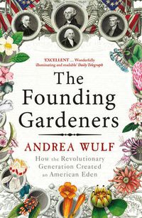 Cover image for The Founding Gardeners: How the Revolutionary Generation Created an American Eden