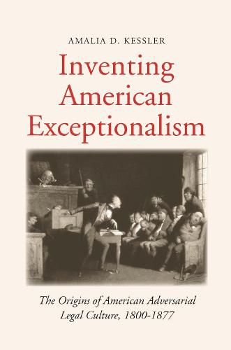 Cover image for Inventing American Exceptionalism: The Origins of American Adversarial Legal Culture, 1800-1877