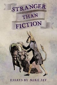 Cover image for Stranger Than Fiction: Essays by Mike Jay