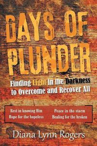 Cover image for Days of Plunder: Finding Light in the Darkness to Overcome and Recover All