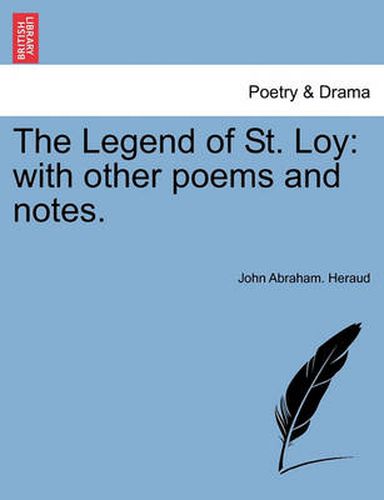 Cover image for The Legend of St. Loy: With Other Poems and Notes.