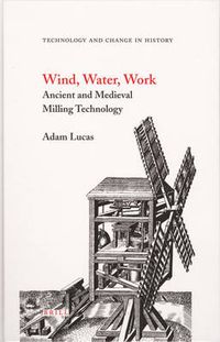 Cover image for Wind, Water, Work: Ancient and Medieval Milling Technology