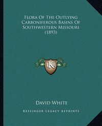 Cover image for Flora of the Outlying Carboniferous Basins of Southwestern Missouri (1893)