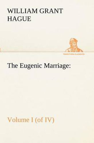 Cover image for The Eugenic Marriage, Volume I. (of IV.) A Personal Guide to the New Science of Better Living and Better Babies