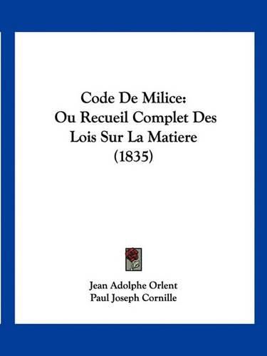 Cover image for Code de Milice: Ou Recueil Complet Des Lois Sur La Matiere (1835)