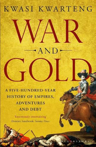 Cover image for War and Gold: A Five-Hundred-Year History of Empires, Adventures and Debt