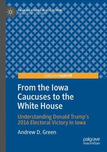 Cover image for From the Iowa Caucuses to the White House: Understanding Donald Trump's 2016 Electoral Victory in Iowa