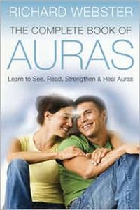 Cover image for The Complete Book of Auras: Learn to See, Read, Strengthen and Heal Auras