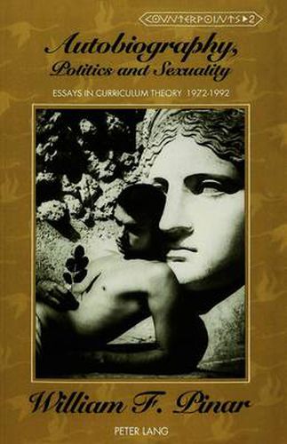 Autobiography, Politics and Sexuality: Essays in Curriculum Theory, 1972-1992