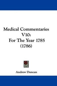Cover image for Medical Commentaries V10: For The Year 1785 (1786)