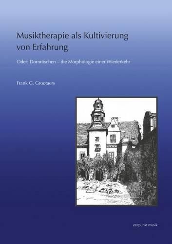 Cover image for Musiktherapie ALS Kultivierung Von Erfahrung: Oder: Dornroschen - Die Morphologie Einer Wiederkehr