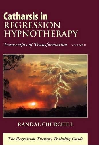 Cover image for Catharsis in Regression Hypnotherapy, Volume II: Transcripts of Transformation: The Regression Therapy Training Guide