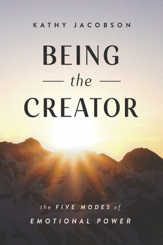 Cover image for Being the Creator: The 5 Modes of Emotional Power