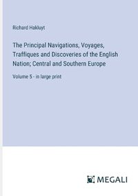 Cover image for The Principal Navigations, Voyages, Traffiques and Discoveries of the English Nation; Central and Southern Europe