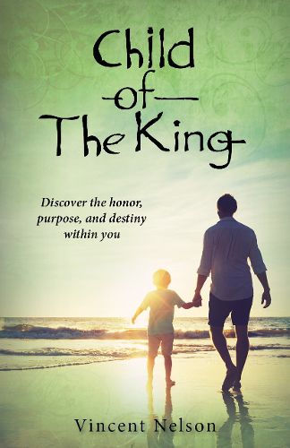 Cover image for Child of the King: Discover the honor, purpose, and destiny within you