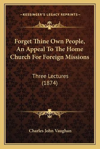 Forget Thine Own People, an Appeal to the Home Church for Foreign Missions: Three Lectures (1874)