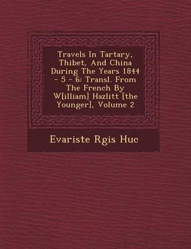 Cover image for Travels in Tartary, Thibet, and China During the Years 1844 - 5 - 6: Transl. from the French by W[illiam] Hazlitt [The Younger], Volume 2