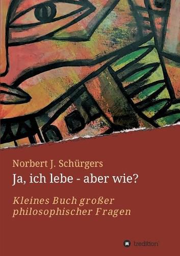 Cover image for Ja, ich lebe - aber wie?: Kleines Buch grosser philosophischer Fragen