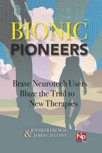 Cover image for Bionic Pioneers: Brave Neurotech Users Blaze the Trail to New Therapies