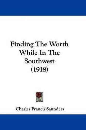 Cover image for Finding the Worth While in the Southwest (1918)