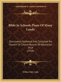 Cover image for Bible in Schools Plans of Many Lands: Documents Gathered and Compiled for Council of Church Boards of Education, 1914 (1914)