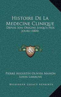 Cover image for Histoire de La Medecine Clinique: Depuis Son Origine Jusqu'a Nos Jours (1804)