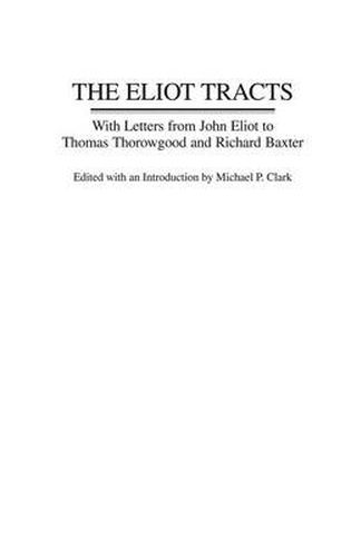 Cover image for The Eliot Tracts: With Letters from John Eliot to Thomas Thorowgood and Richard Baxter