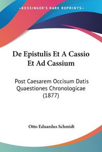 Cover image for de Epistulis Et a Cassio Et Ad Cassium: Post Caesarem Occisum Datis Quaestiones Chronologicae (1877)