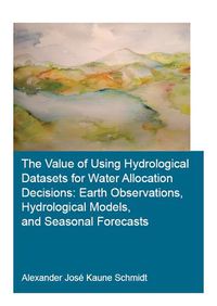 Cover image for The Value of Using Hydrological Datasets for Water Allocation Decisions: Earth Observations, Hydrological Models, and Seasonal Forecasts