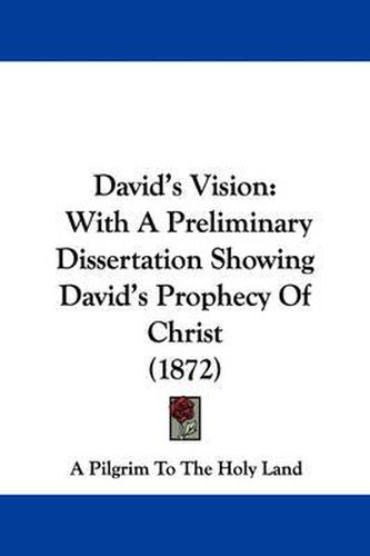 David's Vision: With A Preliminary Dissertation Showing David's Prophecy Of Christ (1872)