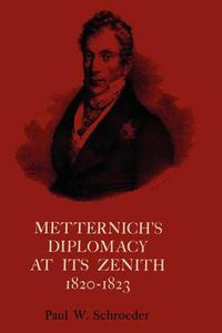 Cover image for Metternich's Diplomacy at its Zenith, 1820-1823: Austria and the Congresses of Troppau, Laibach, and Verona