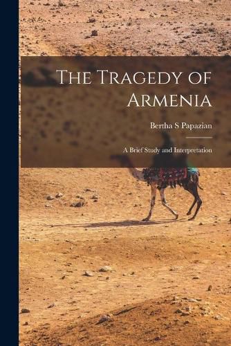 Cover image for The Tragedy of Armenia: a Brief Study and Interpretation