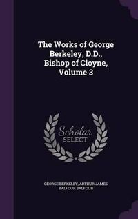 Cover image for The Works of George Berkeley, D.D., Bishop of Cloyne, Volume 3