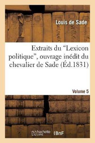 Cover image for Extraits Du 'Lexicon Politique', Ouvrage Inedit Du Chevalier de Sade. Volume 5