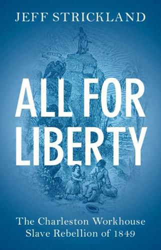 Cover image for All for Liberty: The Charleston Workhouse Slave Rebellion of 1849