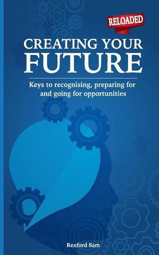 Cover image for Creating Your Future: Keys to Recognising, Preparing for and Going for Opportunities