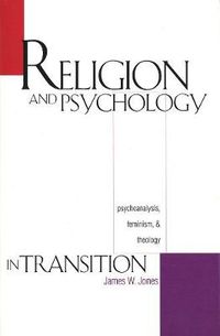 Cover image for Religion and Psychology in Transition: Psychoanalysis, Feminism, and Theology