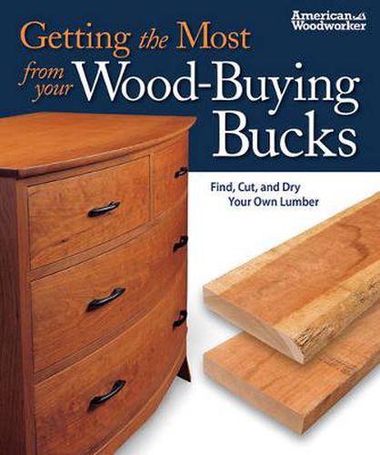 Cover image for Getting the Most from your Wood-Buying Bucks: Find, Cut, and Dry Your Own Lumber (American Woodworker)